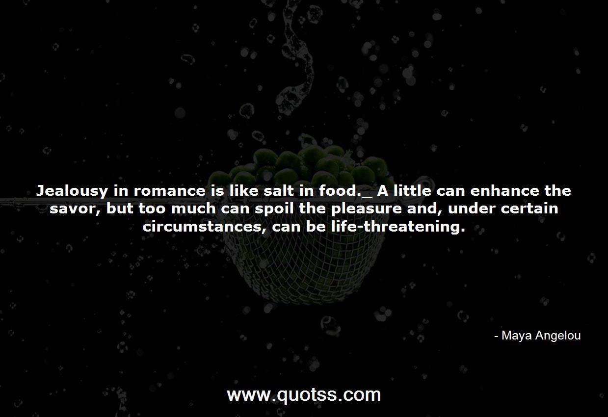 Jealousy in romance is like salt in food._ A little can enhance ...
