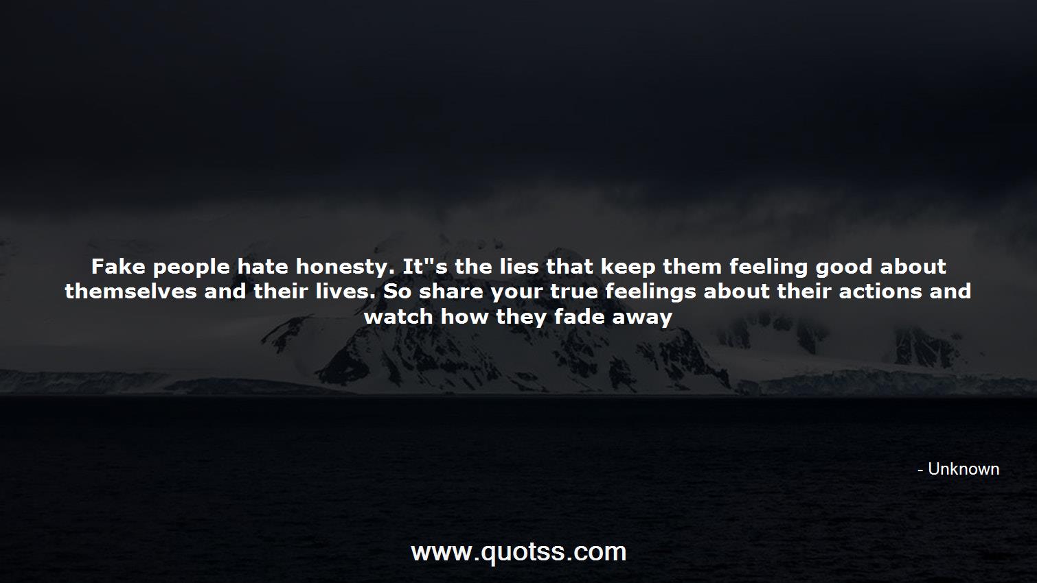 Fake people hate honesty. It