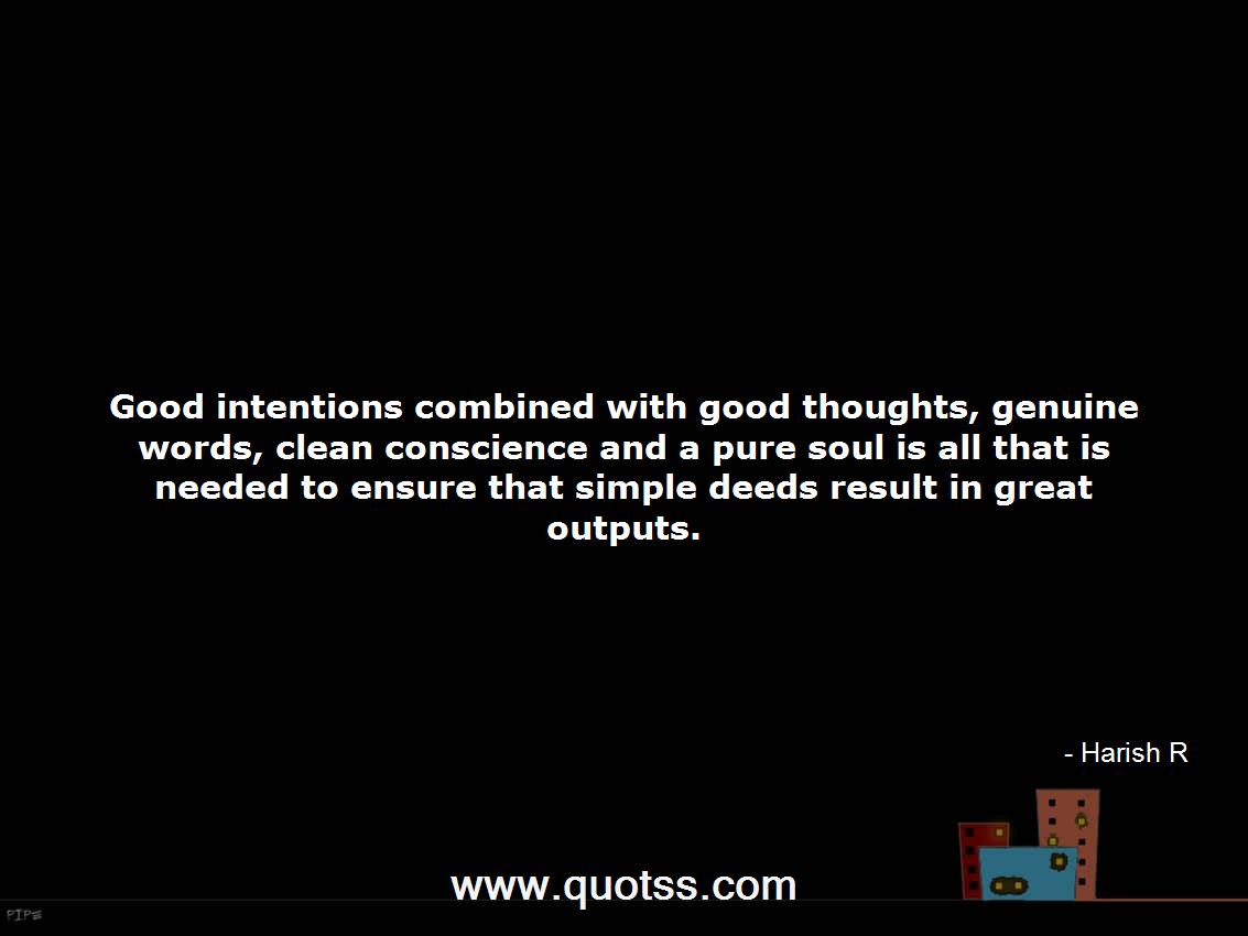 Good intentions combined with good thoughts, genuine words, clean ...