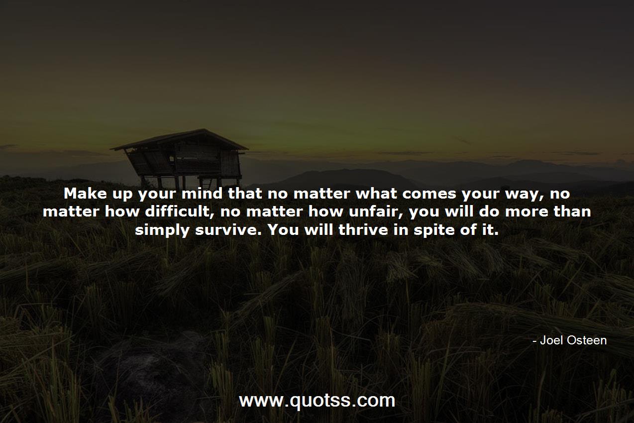 Make up your mind that no matter what comes your way, no matter how di...-Joel  Osteen | Joel Osteen Quotes